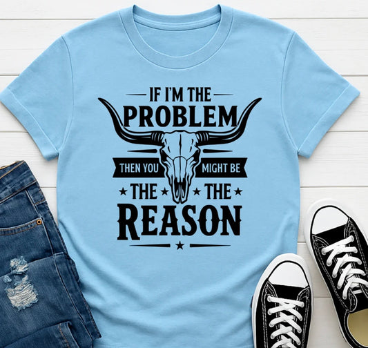 If I'm The Problem You are the reason